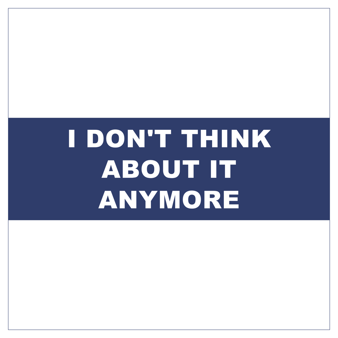 I Don't Think About It Anymore