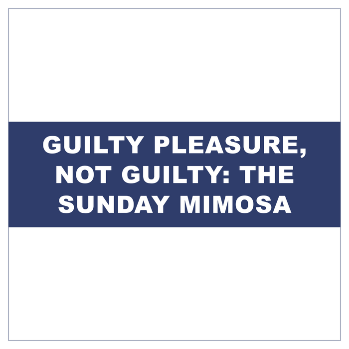 Guilty Pleasure, Not Guilty: The Sunday Mimosa