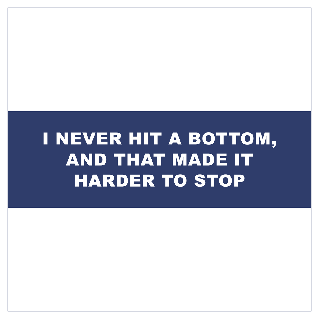 I Never Hit a Bottom, and That Made It Harder to Stop