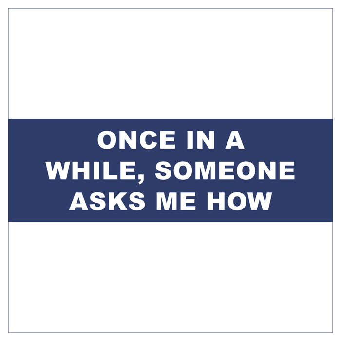 Once in a While, Someone Asks Me How