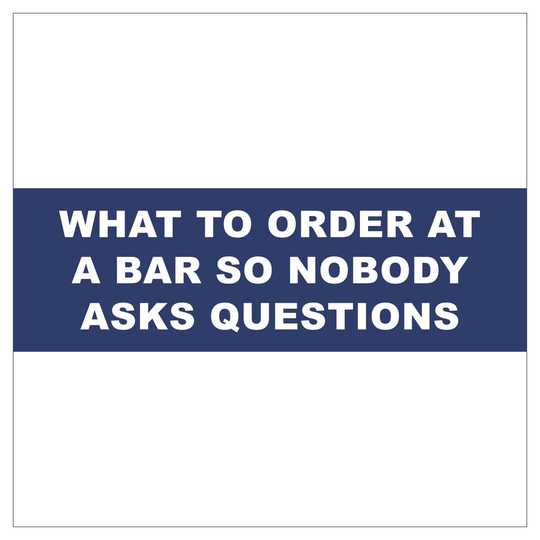 What to order at a bar so nobody asks questions